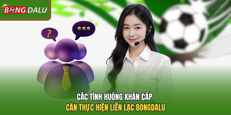 Các tình huống khẩn cấp cần thực hiện liên lạc bongdalu