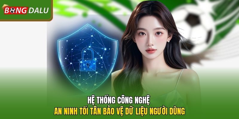 Hệ thống công nghệ an ninh tối tân bảo vệ dữ liệu người dùng