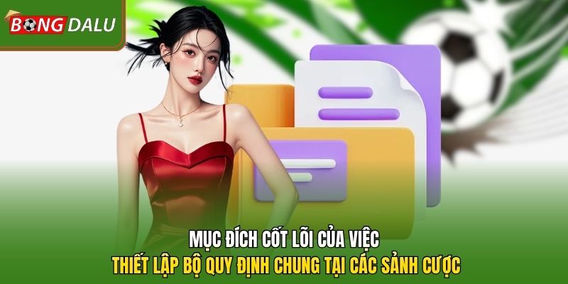 Mục đích cốt lõi của việc thiết lập bộ quy định chung tại các sảnh cược