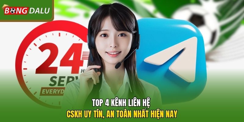 Top 4 kênh liên hệ CSKH uy tín, an toàn nhất hiện nay 