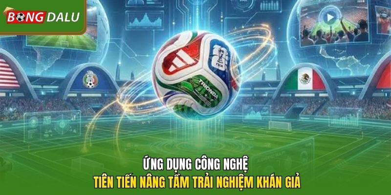 Ứng dụng công nghệ tiên tiến nâng tầm trải nghiệm khán giả